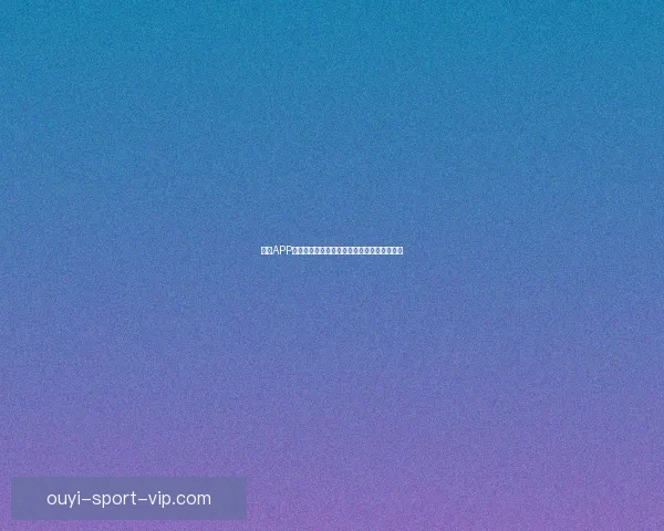 欧亿APP下载安装指南详解教你轻松获取最新版本体验